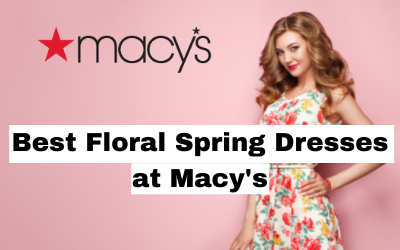 The New Floral Spring Dresses Collection at Macy’s is a Must Buy